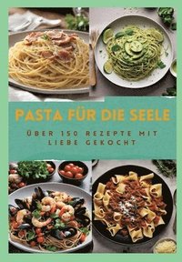 bokomslag PASTA FÜR DIE SEELE: ÜBER 150 REZEPTE MIT LIEBE GEKOCHT  : Meisterhafte italienische Pasta-Rezepte für Anfänger und Fortgeschrittene