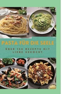 bokomslag Pasta Für Die Seele: ÜBER 150 REZEPTE MIT LIEBE GEKOCHT: Meisterhafte italienische Pasta-Rezepte für Anfänger und Fortgeschrittene: Von her