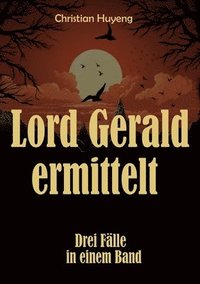 bokomslag Lord Gerald ermittelt: Drei Fälle in einem Band: Der mysteriöse Fall des Mr. Moore, Der verschwundene Ehemann, Das Juwel von Tapson Manor