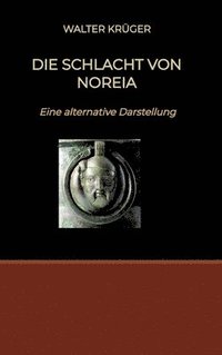 bokomslag Die Schlacht von Noreia: Eine alternative Darstellung