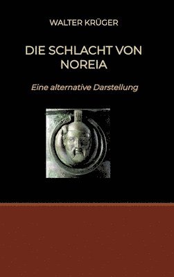 Walter Krüger - Die Schlacht von Noreia: Eine alternative Darstellung, Inbunden