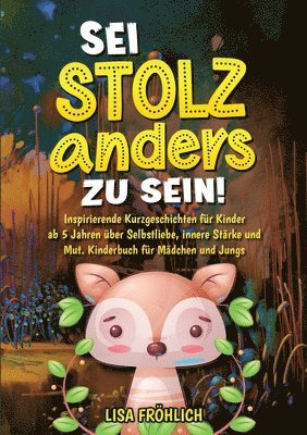 bokomslag Sei stolz, anders zu sein!: Inspirierende Kurzgeschichten für Kinder ab 5 Jahren über Selbstliebe, innere Stärke und Mut. Kinderbuch für Mädchen u