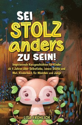 bokomslag Sei stolz, anders zu sein!: Inspirierende Kurzgeschichten für Kinder ab 5 Jahren über Selbstliebe, innere Stärke und Mut. Kinderbuch für Mädchen u