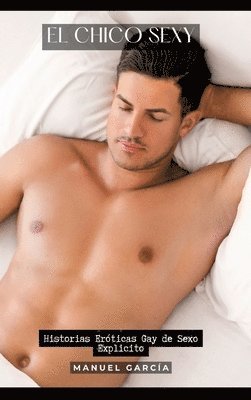 El Chico Sexy: Historias Eróticas Gay de Sexo Explicito 1