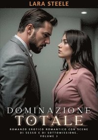 bokomslag Dominazione Totale: Romanzo Erotico Romantico con Scene di Sesso e di Sottomissione. Volume 3