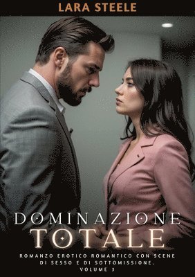 Dominazione Totale: Romanzo Erotico Romantico con Scene di Sesso e di Sottomissione. Volume 3 1