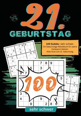 21. Geburtstag- Sudoku Geschenkbuch: 100 Sudoku- sehr schwer. Ein Geburtstags-Rätselbuch für wahre Denksport-Meister. Alles Gute zum 21. Geburtstag.