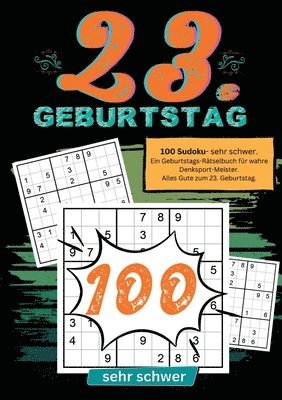 23. Geburtstag- Sudoku Geschenkbuch: 100 Sudoku- sehr schwer. Ein Geburtstags-Rätselbuch für wahre Denksport-Meister. Alles Gute zum 23. Geburtstag.