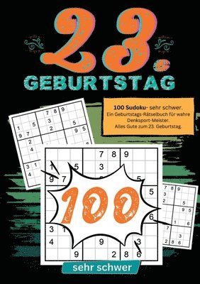 23. Geburtstag- Sudoku Geschenkbuch: 100 Sudoku- sehr schwer. Ein Geburtstags-Rätselbuch für wahre Denksport-Meister. Alles Gute zum 23. Geburtstag. 1