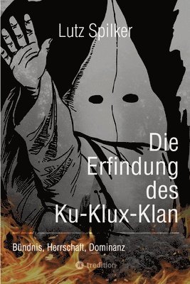 Lutz Spilker - Die Erfindung des Ku-Klux-Klan: Bündnis, Herrschaft, Dominanz, Häftad