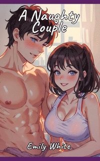 bokomslag Naughty Couple: Sexy Erotic Stories for Adults Illustrated with Hentai Pictures