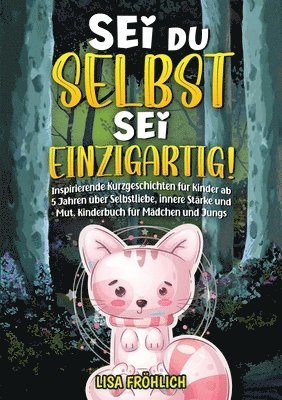 bokomslag Sei du selbst, sei einzigartig!: Inspirierende Kurzgeschichten für Kinder ab 5 Jahren über Selbstliebe, innere Stärke und Mut. Kinderbuch für Mädchen