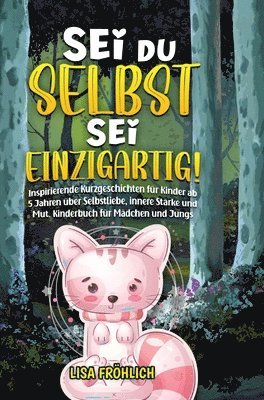 bokomslag Sei du selbst, sei einzigartig!: Inspirierende Kurzgeschichten für Kinder ab 5 Jahren über Selbstliebe, innere Stärke und Mut. Kinderbuch für Mädchen