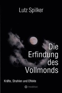 bokomslag Die Erfindung des Vollmonds: Kräfte, Strahlen und Effekte