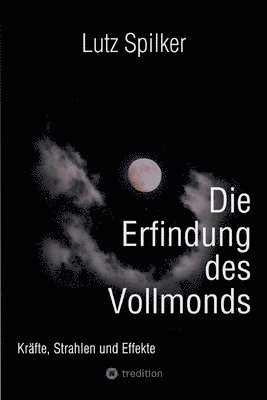 Lutz Spilker - Die Erfindung des Vollmonds: Kräfte, Strahlen und Effekte, Häftad