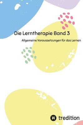 Die Lerntherapie Band 3: Allgemeine Voraussetzungen für das Lernen 1