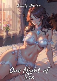bokomslag One Night of Sex: Sexy Erotic Stories for Adults Illustrated with Hentai Pictures