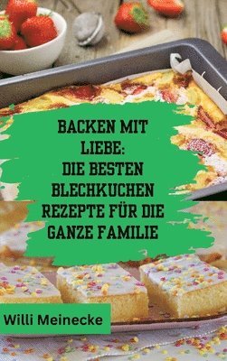 bokomslag Backen mit Liebe: Die besten Blechkuchen Rezepte für die ganze Familie