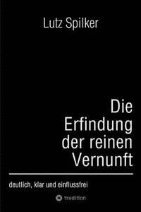 bokomslag Die Erfindung der reinen Vernunft: deutlich, klar und einflussfrei