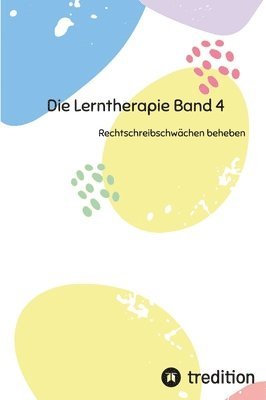 bokomslag Die Lerntherapie Band 4: Rechtschreibschwächen beheben