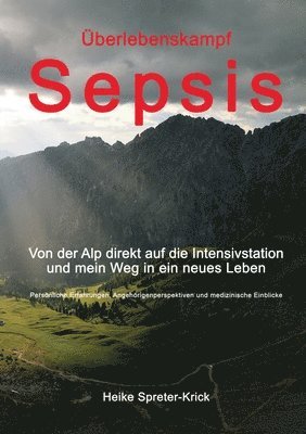 Überlebenskampf Sepsis: Von der Alp direkt auf die Intensivstation und mein Weg in ein neues Leben 1