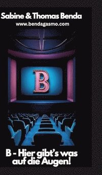 bokomslag B - Hier gibt's was auf die Augen!: Filme, die mit B beginnen (Das etwas andere und sehr unterhaltsame Film-Nachschlagewerk)