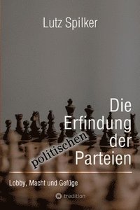 bokomslag Die Erfindung der politischen Parteien: Lobby, Macht und Gefüge