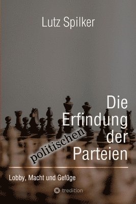 Lutz Spilker - Die Erfindung der politischen Parteien: Lobby, Macht und Gefüge, Häftad