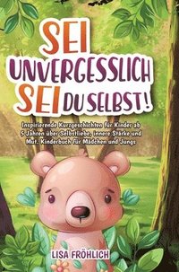 bokomslag Sei unvergesslich, sei du selbst!: Inspirierende Kurzgeschichten für Kinder ab 5 Jahren über Selbstliebe, innere Stärke und Mut. Kinderbuch für Mädche