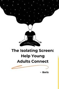 bokomslag The Isolating Screen: Help Young Adults Connect
