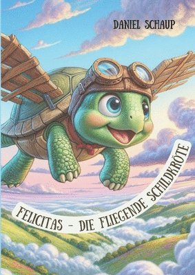 Felicitas - Die fliegende Schildkröte: Die Kraft des Wünschens 1