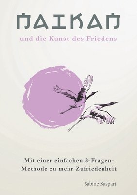 Naikan und die Kunst des Friedens: 3 einfache Fragen für mehr ZuFRIEDENheit 1