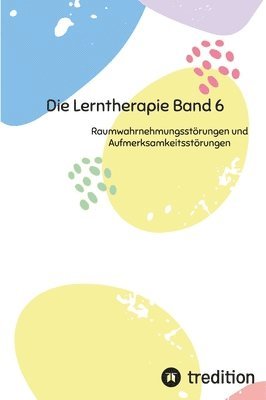 bokomslag Die Lerntherapie Band 6: Raumwahrnehmungsstörungen und Aufmerksamkeitsstörungen