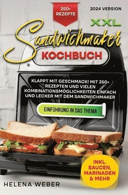 XXL Sandwichmaker Kochbuch: Klappt mit Geschmack! Mit 250+ Rezepten und vielen Kombinationsmöglichkeiten einfach und lecker mit dem Sandwichmaker 1