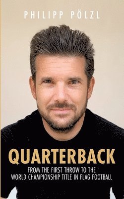 Quarterback: From the first throw to the world championship title in flag football 1