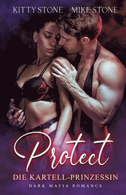 Kitty Stone, Mike Stone - Protect - Die Kartell-Prinzessin: Dark Mafia Romance, Häftad