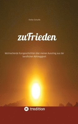 bokomslag zuFrieden: Mutmachende Kurzgeschichten über meinen Ausstieg aus der beruflichen Abhängigkeit