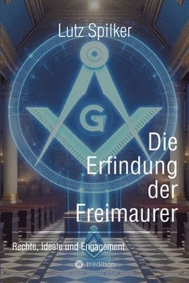 Die Erfindung der Freimaurer: Rechte, Ideale und Engagement 1