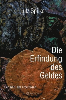 Lutz Spilker - Die Erfindung des Geldes: Der Wert, der Arbeitskraft, Häftad