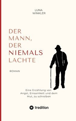 bokomslag Der Mann, der niemals lachte: Eine Erzählung von Angst, Einsamkeit und dem Mut, zu schreiben