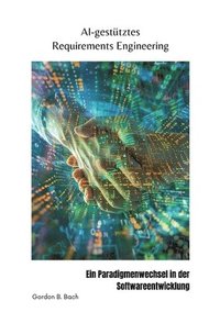 bokomslag AI-gestütztes Requirements Engineering: Ein Paradigmenwechsel in der Softwareentwicklung