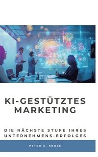bokomslag KI-gestütztes Marketing: Die nächste Stufe ihres Unternehmens-Erfolges