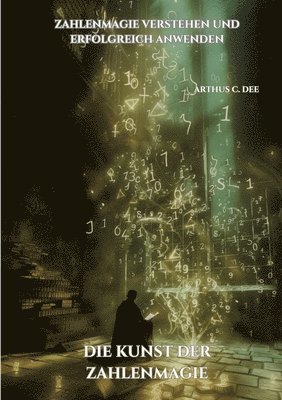 Arthus C. Dee - Die Kunst der Zahlenmagie: Zahlenmagie verstehen und erfolgreich anwenden, Häftad