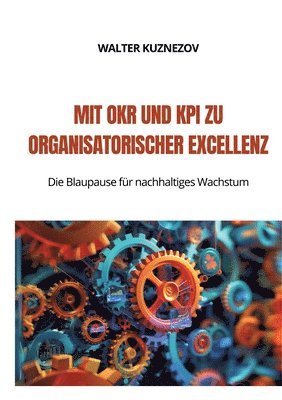 bokomslag Mit OKR und KPI zu Organisatorischer Excellenz: Die Blaupause für nachhaltiges Wachstum