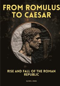 bokomslag From Romulus to Caesar: Rise and Fall of the Roman Republic