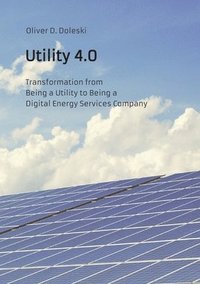 bokomslag Utility 4.0: Transformation from Being a Utility to Being a Digital Energy Services Company