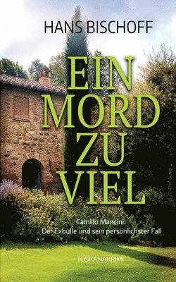 Ein Mord zu viel: Camillo Mancini. Der Exbulle und sein persönlichster Fall. Toskanakrimi 1