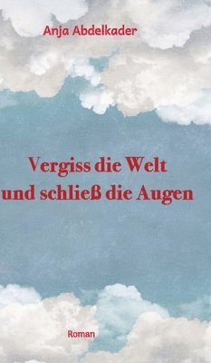 Vergiss die Welt und schließ die Augen 1