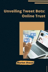 bokomslag Unveiling Tweet Bots: Online Trust