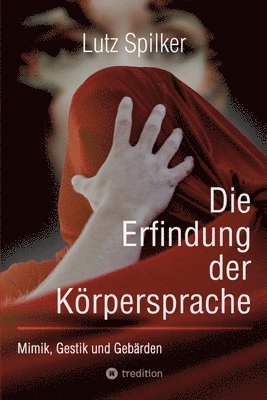Lutz Spilker - Die Erfindung der Körpersprache: Mimik, Gestik und Gebärden, Häftad